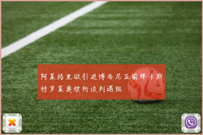 阿莱格里欲引进博洛尼亚前锋卡斯特罗莱奥续约谈判遇阻