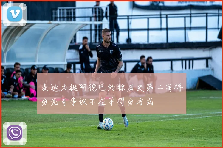 麦迪力挺阿德巴约称历史第二高得分无可争议不在乎得分方式